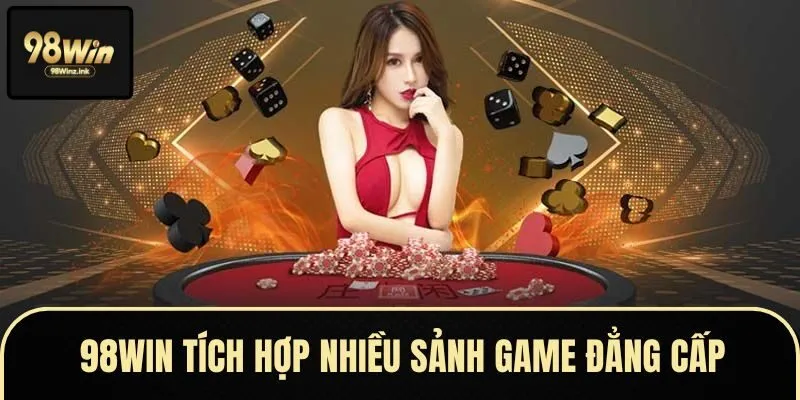 98WIN tích hợp nhiều sảnh game đẳng cấp từ quốc tế