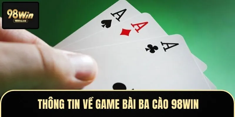 Giới thiệu thông tin về bài ba cào 98Win