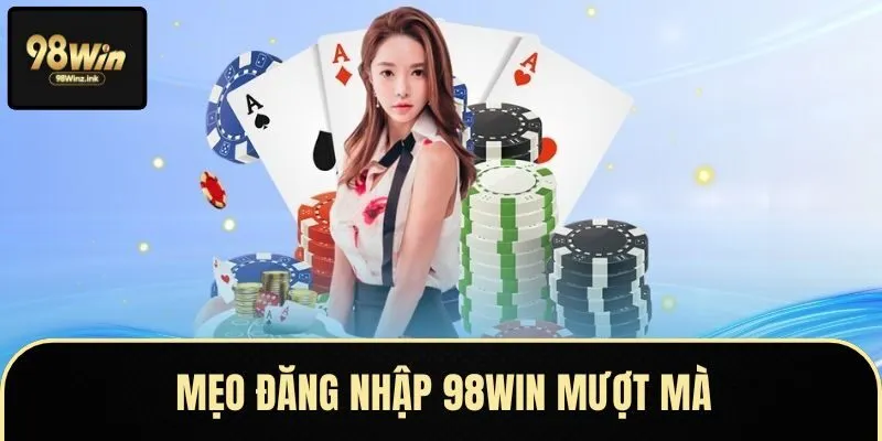 Tips đăng nhập 98WIN nhà cái hiệu quả – Không lo lỗi hệ thống