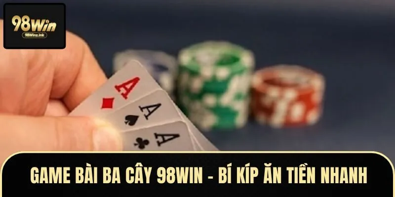 Top các ưu điểm của trò chơi bài ba cây tại nhà cái 98WIN