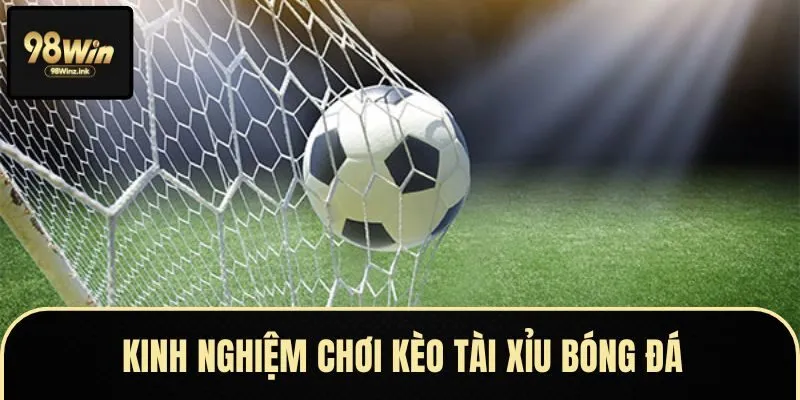 Mẹo chơi kèo cược tài xỉu bóng đá dễ thắng đậm cho bet thủ