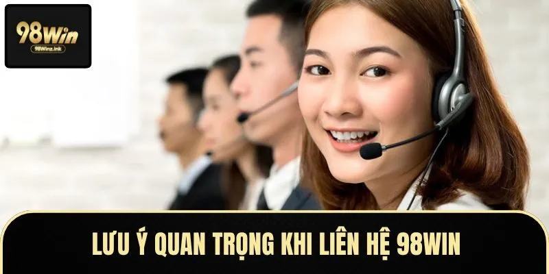 Chú ý anh em bet thủ cần ghi nhớ khi liên lạc 98WIN