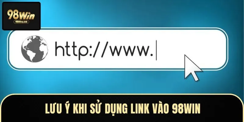 Các chú ý khi sử dụng link truy cập nhà cái 98win