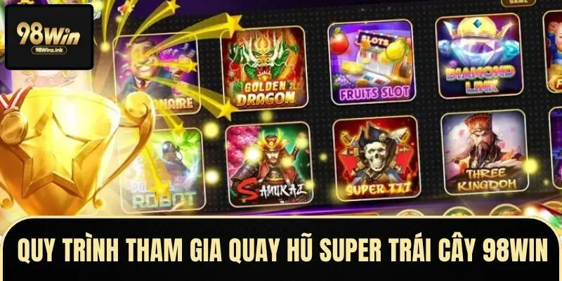 Cách thức tham gia quay hũ super trái cây 98Win 
