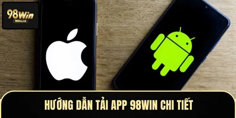 Các bước tải và cài đặt app 98WIN trên điện thoại Android và iOS